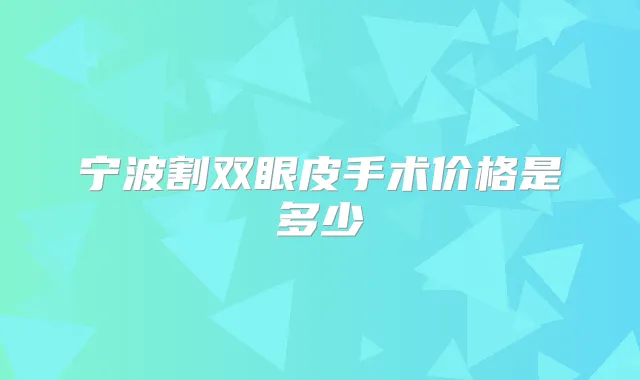宁波割双眼皮手术价格是多少