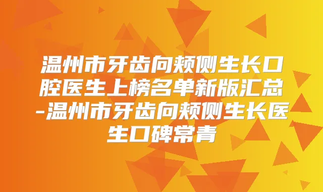 温州市牙齿向颊侧生长口腔医生上榜名单新版汇总-温州市牙齿向颊侧生长医生口碑常青