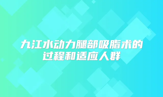 九江水动力腿部吸脂术的过程和适应人群