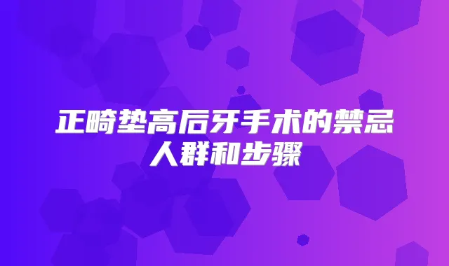 正畸垫高后牙手术的禁忌人群和步骤