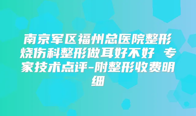 南京军区福州总医院整形烧伤科整形做耳好不好 专家技术点评-附整形收费明细