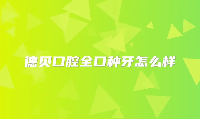 德贝口腔全口种牙怎么样