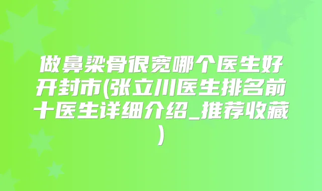 做鼻梁骨很宽哪个医生好开封市(张立川医生排名前十医生详细介绍_推荐收藏)