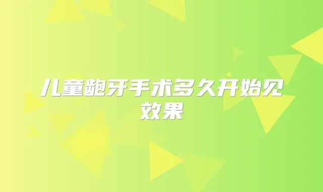 儿童龅牙手术多久开始见效果