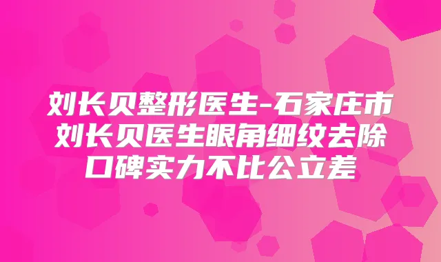 刘长贝整形医生-石家庄市刘长贝医生眼角细纹去除口碑实力不比公立差