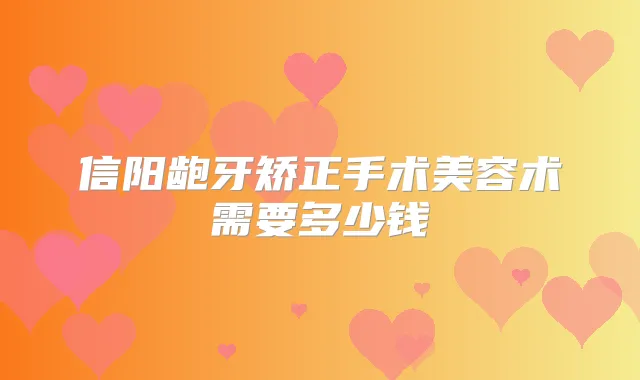 信阳龅牙矫正手术美容术需要多少钱