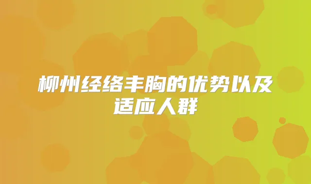 柳州经络丰胸的优势以及适应人群