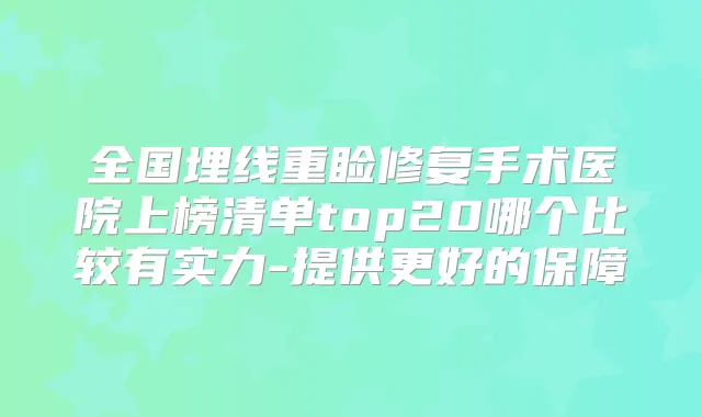 全国埋线重睑修复手术医院上榜清单top20哪个比较有实力-提供更好的保障