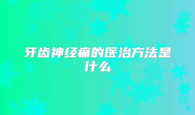 牙齿神经痛的医治方法是什么