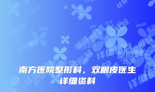 南方医院整形科，双眼皮医生详细资料