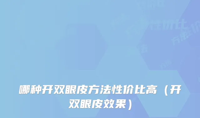 哪种开双眼皮方法性价比高（开双眼皮效果）
