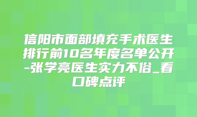 信阳市面部填充手术医生排行前10名年度名单公开-张学亮医生实力不俗_看口碑点评