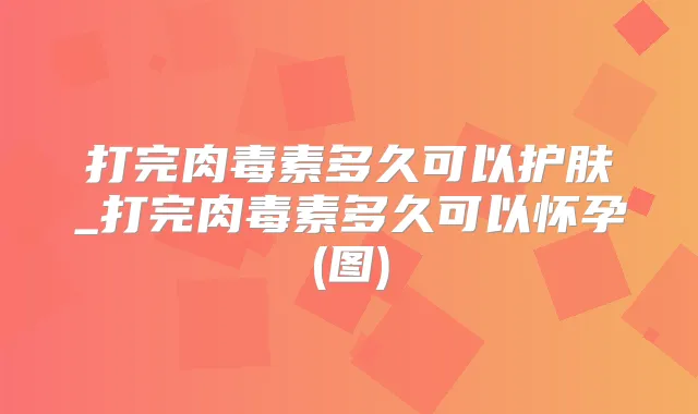打完多久可以护肤_打完多久可以怀孕(图)