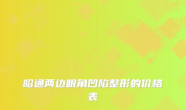 昭通两边眼角凹陷整形的价格表