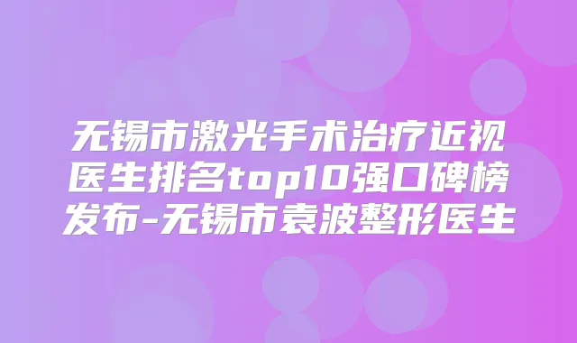 无锡市激光手术近视医生排名top10强口碑榜发布-无锡市袁波整形医生