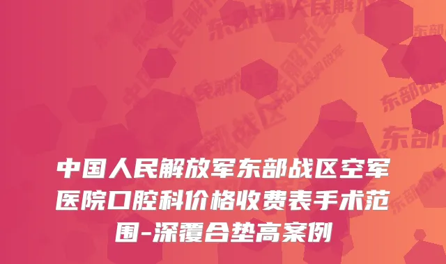 中国人民解放军东部战区空军医院口腔科价格收费表手术范围-深覆合垫高案例