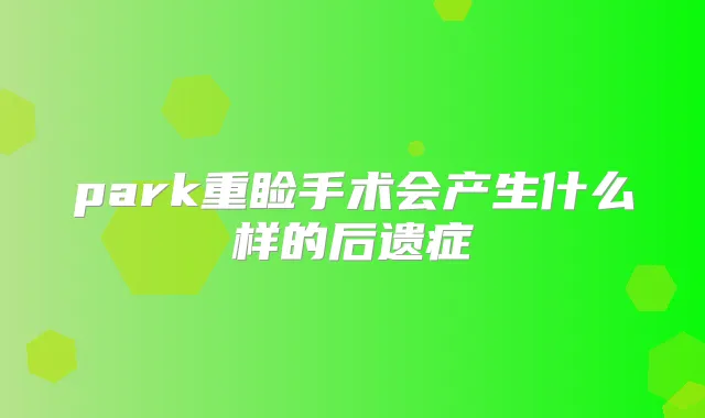 park重睑手术会产生什么样的后遗症