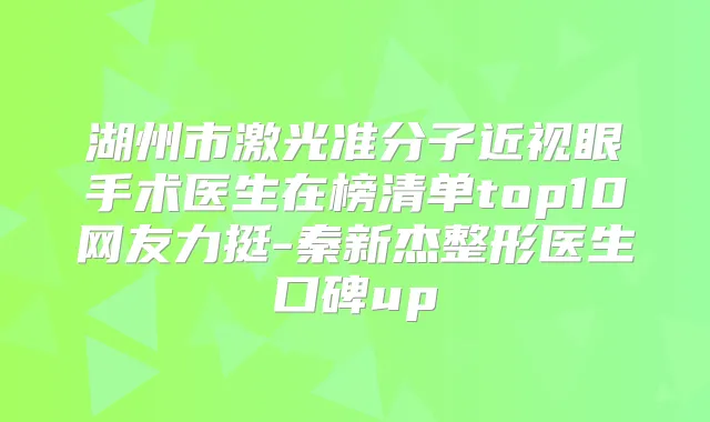 湖州市激光准分子近视眼手术医生在榜清单top10网友力挺-秦新杰整形医生口碑up