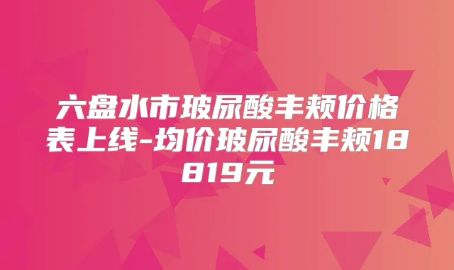 六盘水市玻尿酸丰颊价格表上线-均价玻尿酸丰颊18819元