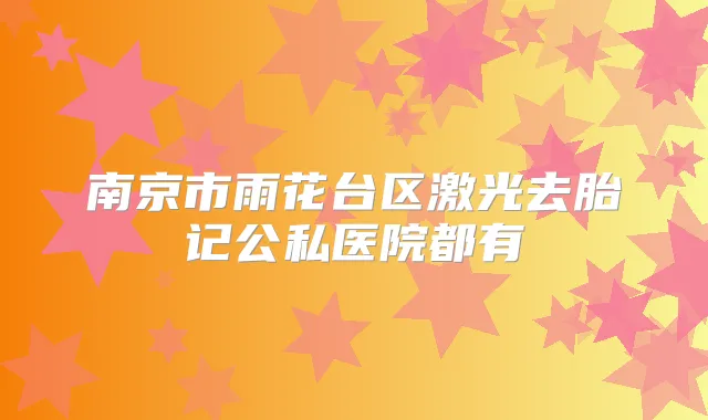南京市雨花台区激光去胎记公私医院都有