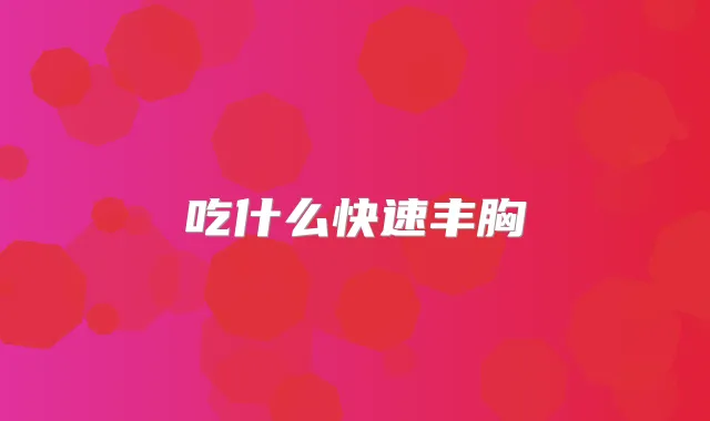 吃什么快速丰胸