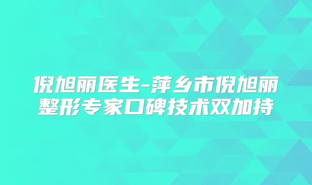 倪旭丽医生-萍乡市倪旭丽整形专家口碑技术双加持