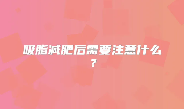 吸脂减肥后需要注意什么？
