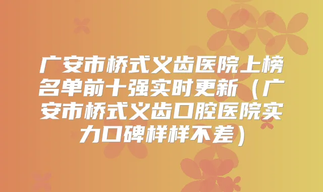 广安市桥式义齿医院上榜名单前十强实时更新(广安市桥式义齿口腔医院实力口碑样样不差)