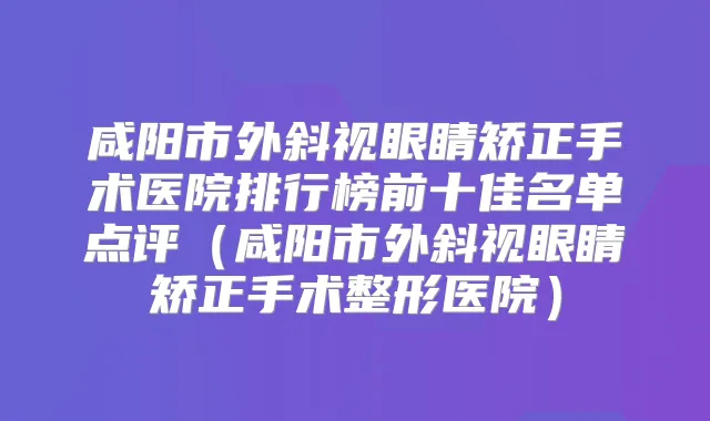 咸阳市外斜视眼睛矫正手术医院排行榜前十佳名单点评(咸阳市外斜视眼睛矫正手术整形医院)