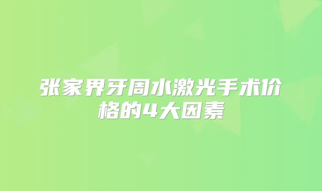 张家界牙周水激光手术价格的4大因素