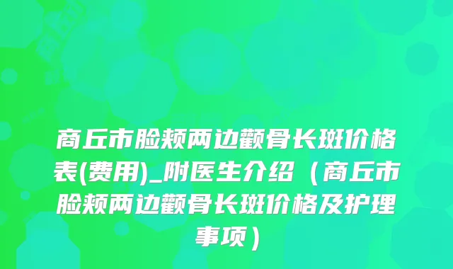 商丘市脸颊两边颧骨长斑价格表(费用)_附医生介绍（商丘市脸颊两边颧骨长斑价格及护理事项）