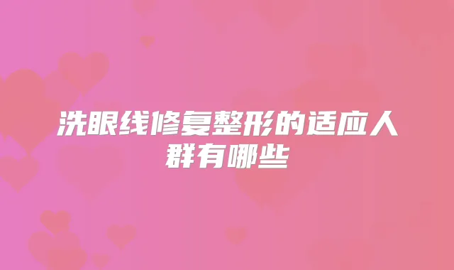 洗眼线修复整形的适应人群有哪些