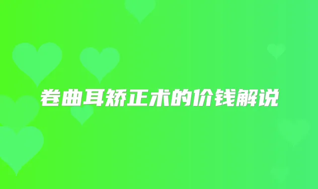 卷曲耳矫正术的价钱解说