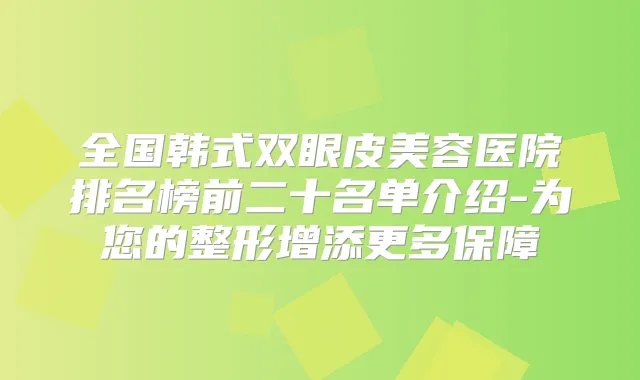 全国韩式双眼皮美容医院排名榜前二十名单介绍-为您的整形增添更多保障