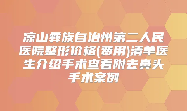 凉山彝族自治州第二人民医院整形价格(费用)清单医生介绍手术查看附去鼻头手术案例