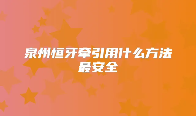 泉州恒牙牵引用什么方法安全