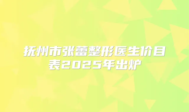 抚州市张蕾整形医生价目表2025年出炉