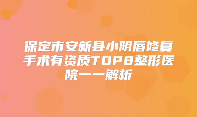 保定市安新县小阴唇修复手术有资质TOP8整形医院一一解析