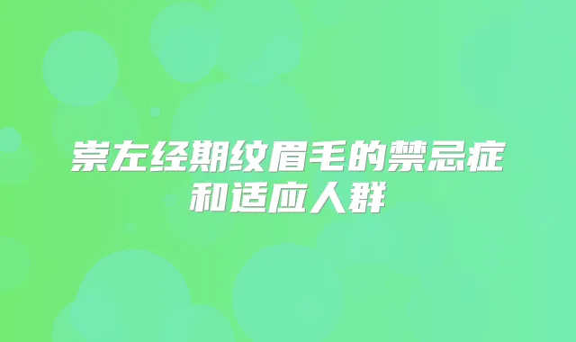 崇左经期纹眉毛的禁忌症和适应人群
