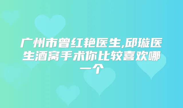 广州市曾红艳医生,邱璇医生酒窝手术你比较喜欢哪一个