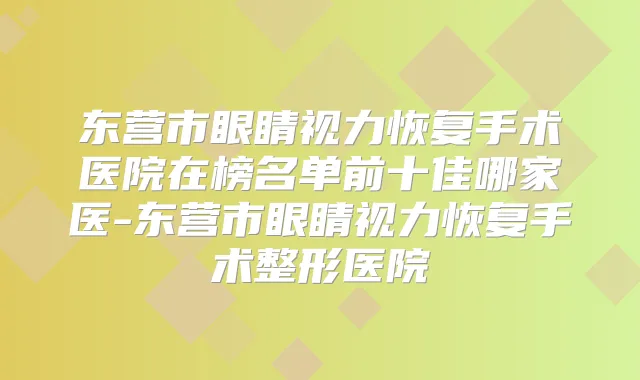 东营市眼睛视力恢复手术医院在榜名单前十佳哪家医-东营市眼睛视力恢复手术整形医院