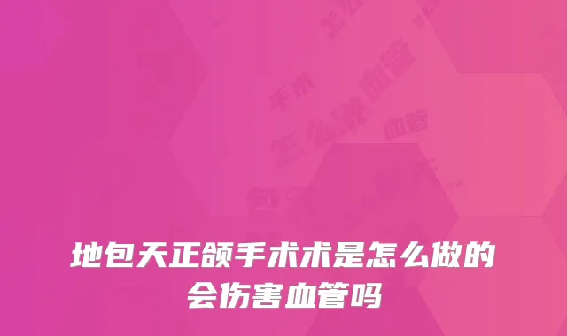 地包天正颌手术术是怎么做的会伤害血管吗