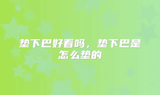 垫下巴好看吗，垫下巴是怎么垫的