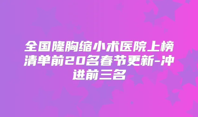 全国隆胸缩小术医院上榜清单前20名春节更新-冲进前三名