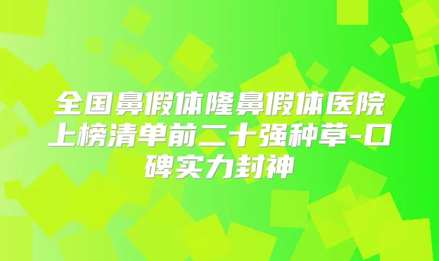 全国鼻假体隆鼻假体医院上榜清单前二十强种草-口碑实力封神