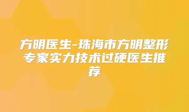 方明医生-珠海市方明整形专家实力技术过硬医生推荐