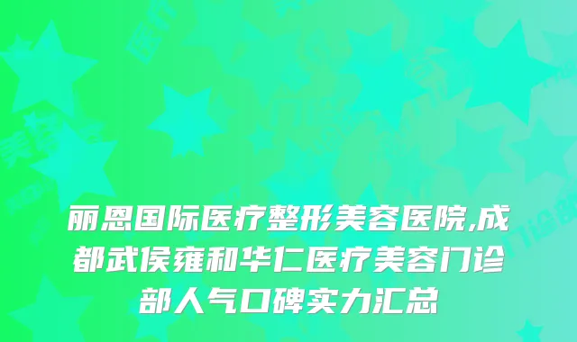 丽恩国际医疗整形美容医院,成都武侯雍和华仁医疗美容门诊部人气口碑实力汇总