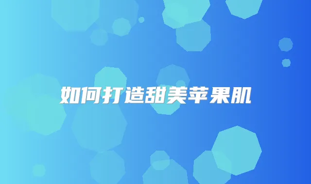 如何打造甜美苹果肌