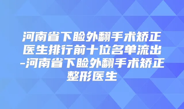 河南省下睑外翻手术矫正医生排行前十位名单流出-河南省下睑外翻手术矫正整形医生