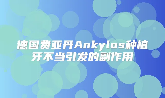 德国费亚丹Ankylos种植牙不当引发的副作用